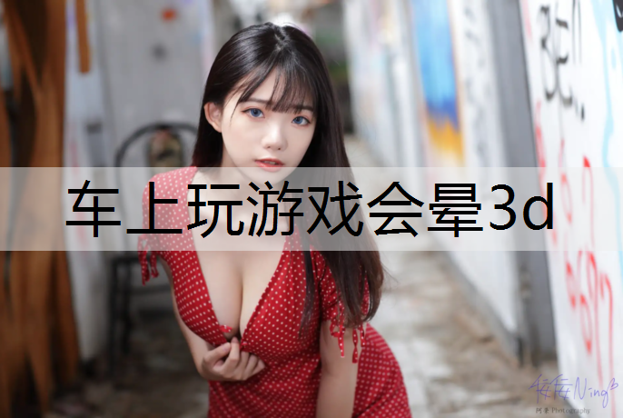车上玩游戏会晕3d