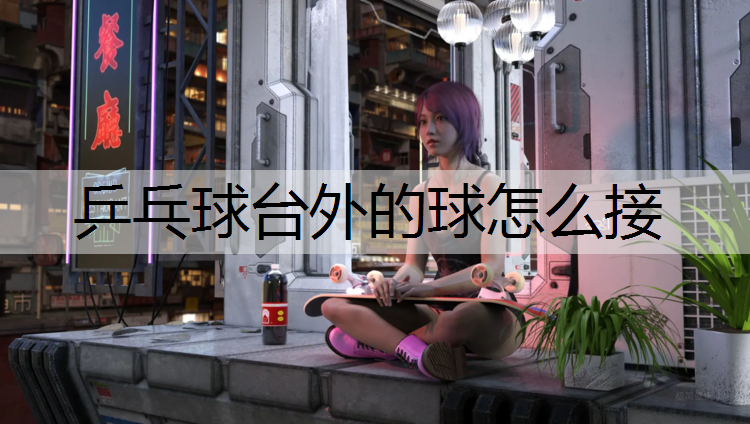 乒乓球台外的球怎么接