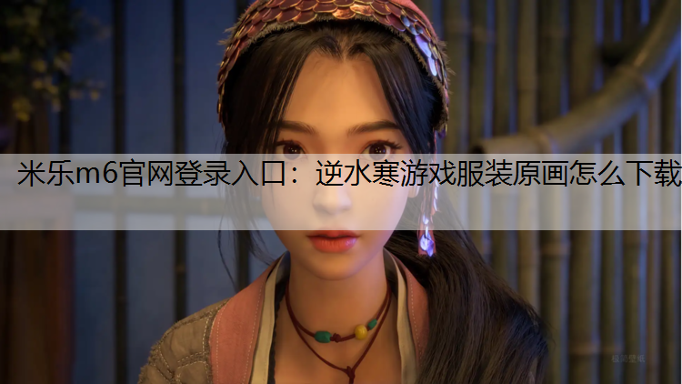 逆水寒游戏服装原画怎么下载